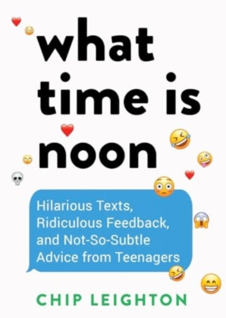 What Time Is Noon? - Hilarious Texts, Ridiculous Feedback, and Not-So-Subtle Advice From Teenagers