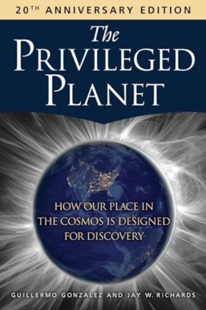 The Privileged Planet 20Th Anniversary Edition How Our Place In The Cosmos Is Designed For Discovery