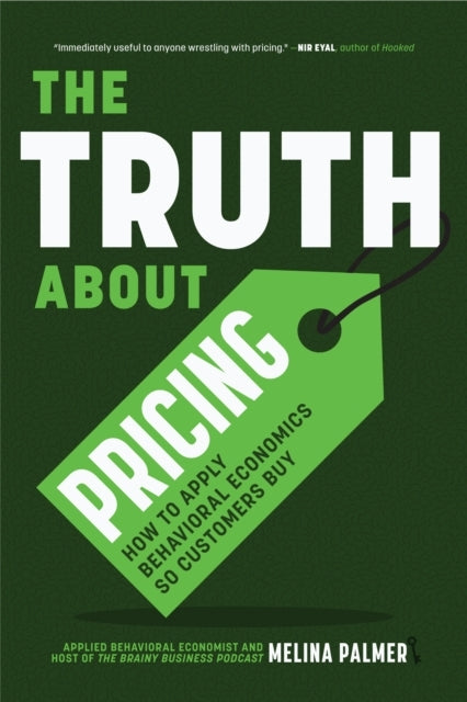 THE TRUTH ABOUT PRICINGHOW TO APPLY BEHAVIORAL ECONOMICS SO