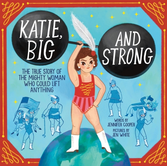 Katie, Big and Strong The True Story of The Mighty Woman Who Could Lift Anything