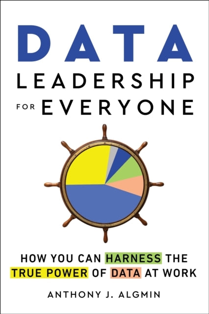 Data Leadership For Everyone How You Can Harness The True Power of Data At Work