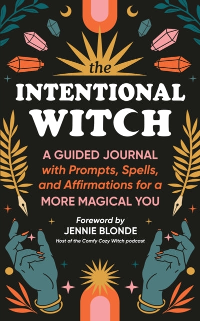 The Intentional Witch A Guided Journal With Prompts, Spells, and Affirmations For A More Magical You