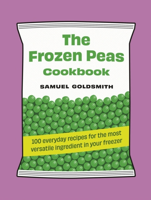 The Frozen Peas Cookbook100 Everyday Recipes For The Most Ve