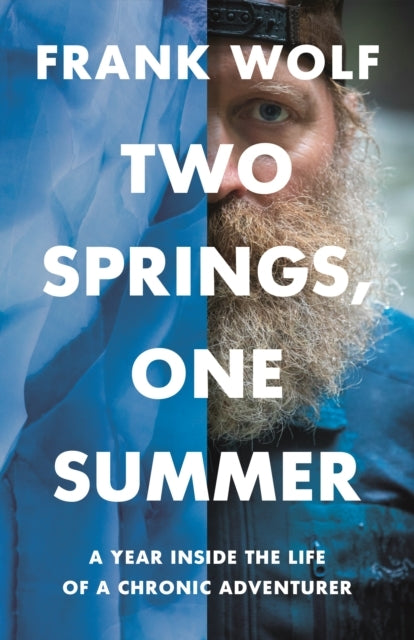 Two Springs, One Summer A Year Inside The Life of A Chronic Adventurer