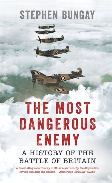THE MOST DANGEROUS ENEMYA HISTORY OF THE BATTLE OF BRITAIN