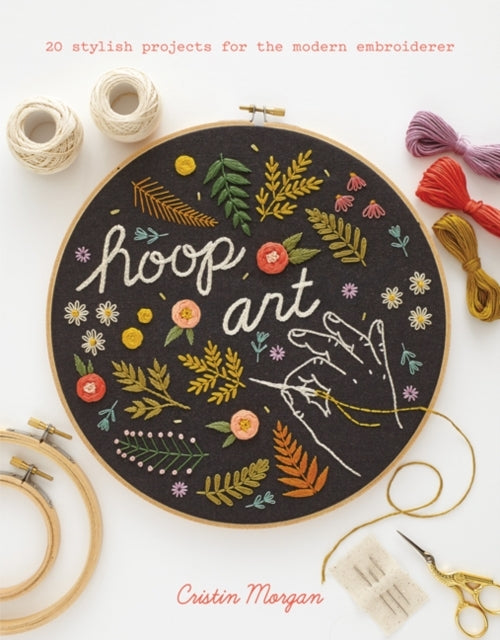 Hoop Art20 Stylish Projects for the Modern Embroiderer