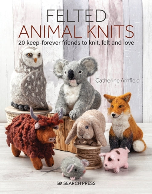 Felted Animal Knits20 Keep-forever Friends to Knit Felt and
