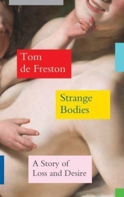 Strange Bodies A Story of Loss and Desire