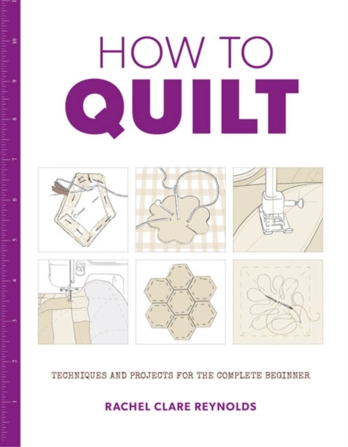 How to Quilt Techniques and Projects for the Complete Begin
