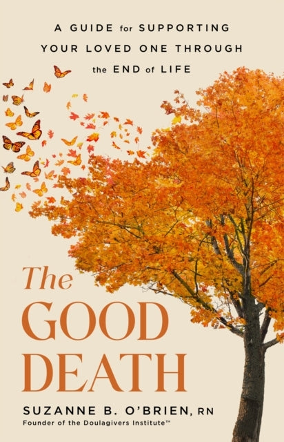 The Good Deatha Guide For Supporting Your Loved One Through