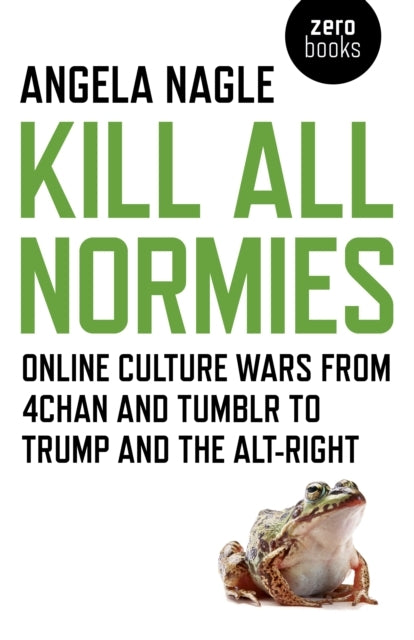 Kill All Normies Online Culture Wars From 4chan and Tumblr