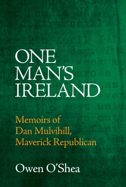 One Man'S Irelandmemoirs Of Dan Mulvihill Maverick Republic