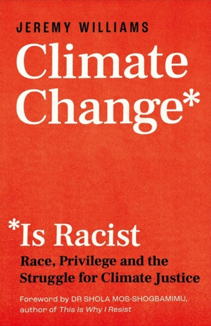 CLIMATE CHANGE IS RACISTRACE PRIVILEGE AND THE STRUGGLE FOR