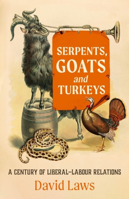 Serpents Goats and Turkeysa Century of Liberal-Labour Relat