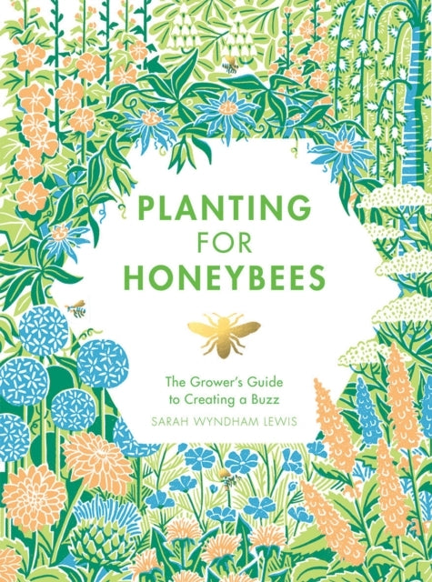 Planting For Honeybeesthe Grower's Guide To Creating A Buzz
