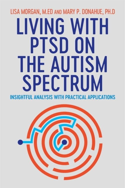 Living with Ptsd on the Autism Spectrum: Insightful Analysis with Practical Applications