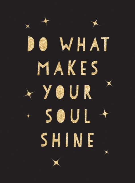 DO WHAT MAKES YOUR SOUL SHINEINSPIRING QUOTES TO HELP YOU LI