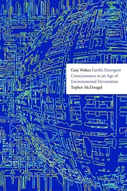 Gaia Wakesearths Emergent Consciousness in an Age of Enviro