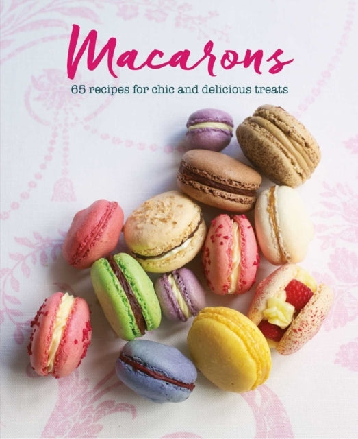 Macarons65 Recipes for Chic and Delicious Treats