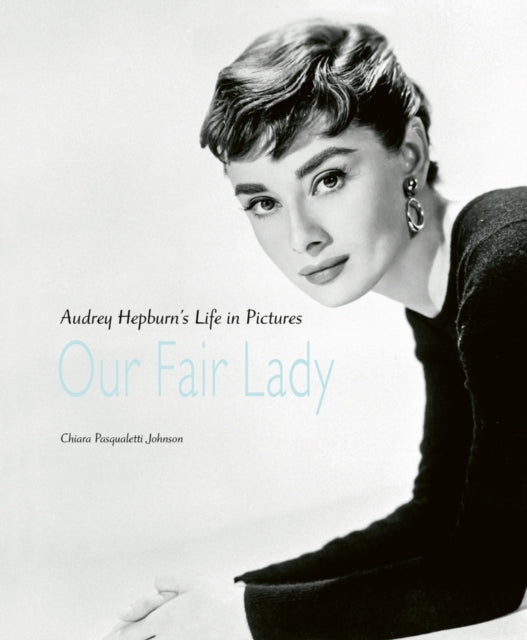 Our Fair Ladyaudrey Hepburns Life in Pictures