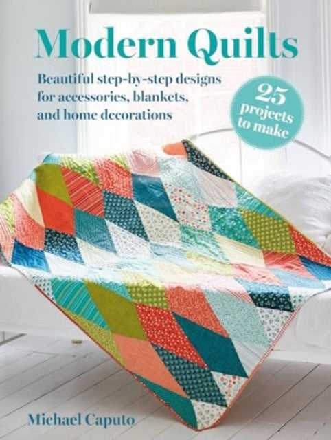 Modern Quilts 25 Projects To Makebeautiful Step-By-Step Des