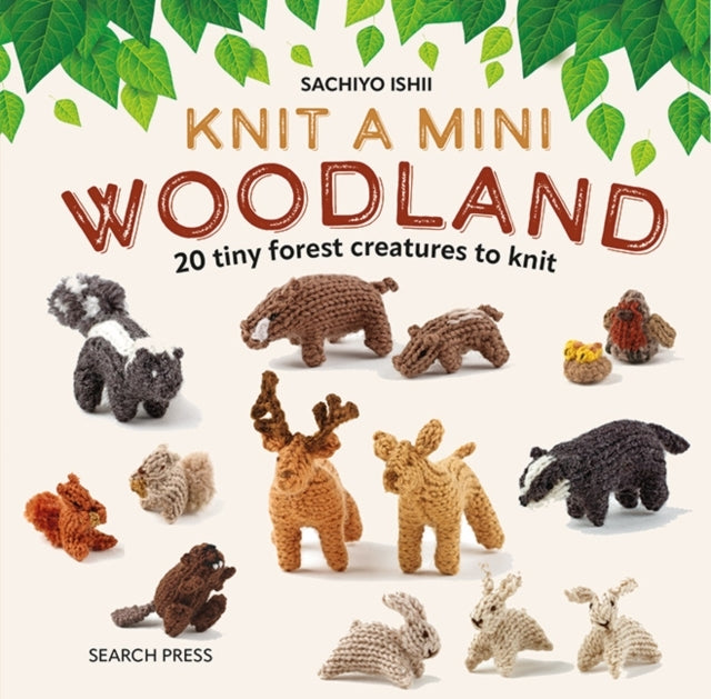 Knit a Mini Woodland20 Tiny Forest Creatures to Knit