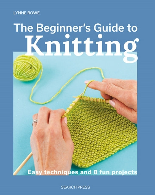 The Beginner's Guide To Knittingeasy Techniques and 8 Fun Pr