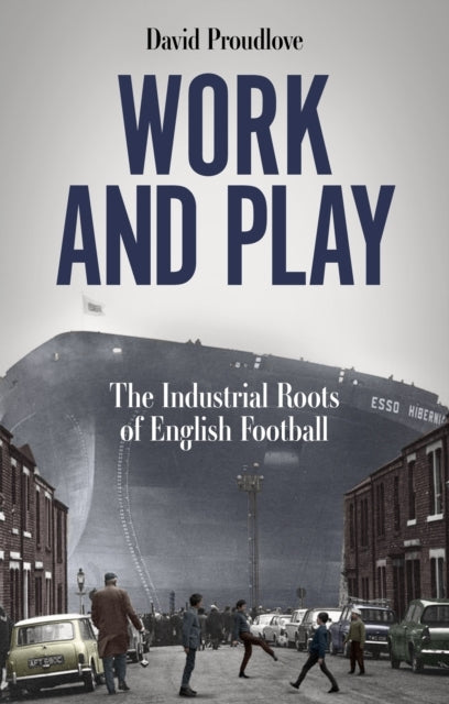 Work and Playthe Industrial Roots of English Football