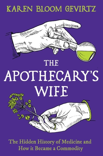 The Apothecary'S Wifethe Hidden History Of Medicine And How