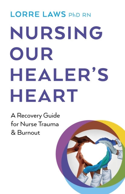 NURSING OUR HEALER'S HEARTA RECOVERY GUIDE FOR NURSE TRAUMA