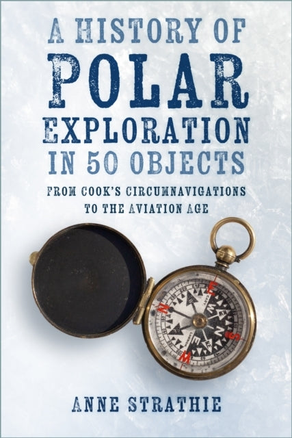A History of Polar Exploration in 50 Objectsfrom Cooks Circ