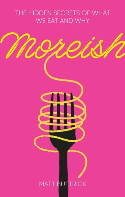 Moreishthe Hidden Secrets Of What We Eat And Why