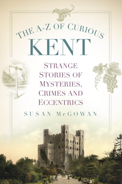 The A-Z Of Curious Kentstrange Stories Of Mysteries Crimes