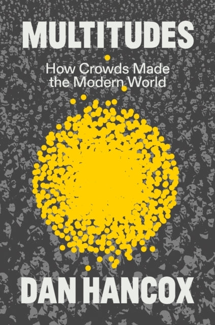 Multitudeshow Crowds Made The Modern World