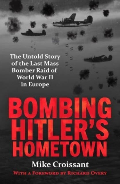 Bombing Hitler'S Hometownthe Untold Story Of The Last Mass B