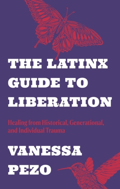THE LATINX GUIDE TO LIBERATIONHEALING FROM HISTORICAL GENER