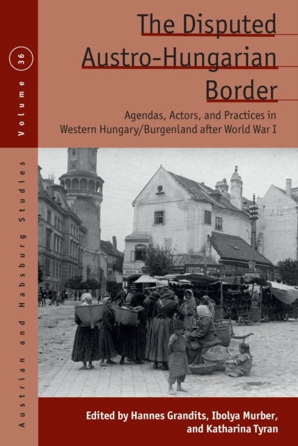 The Disputed Austro-Hungarian Borderagendas Actors And Pra