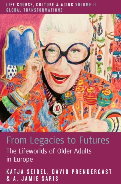From Legacies To Futuresthe Lifeworlds Of Older Adults In Eu