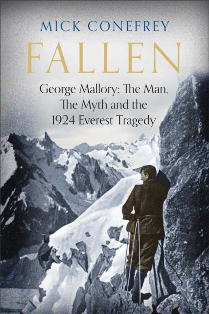 Fallengeorge Mallory the Man the Myth and the 1924 Everest