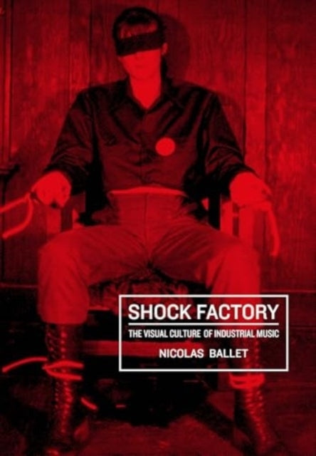 Shock Factorythe Visual Culture Of Industrial Music
