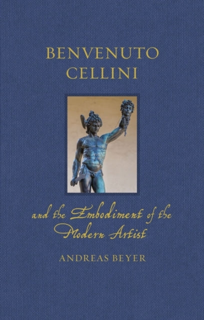 Benvenuto Cellini And The Embodiment Of The Modern Artist