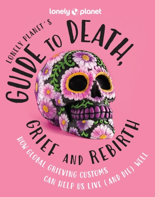 Lonely Planet's Guide To Death Grief and Rebirth