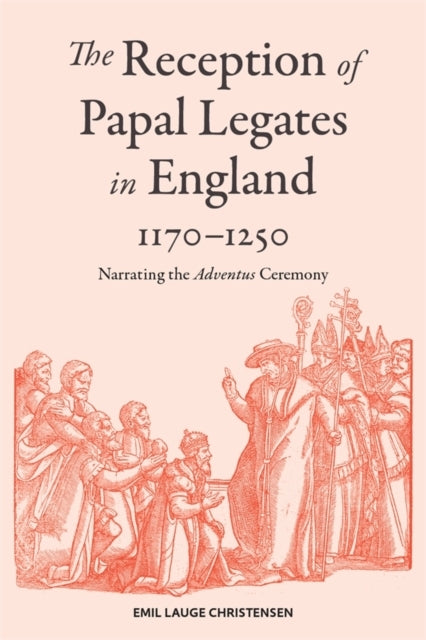 The Reception Of Papal Legates In England 1170-1250Narratin