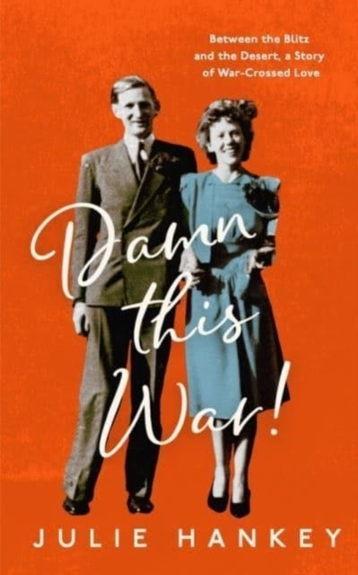 Damn This War!Between The Blitz And The Desert A Story Of W