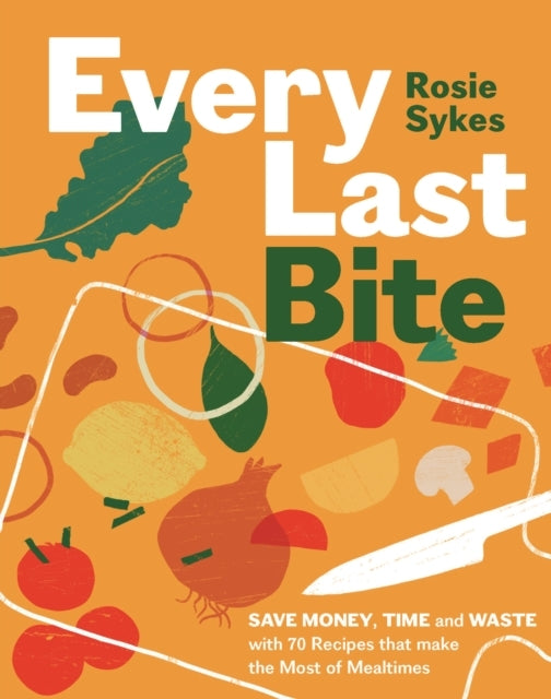 Every Last Bitesave Money Time and Waste With 70 Recipes Th