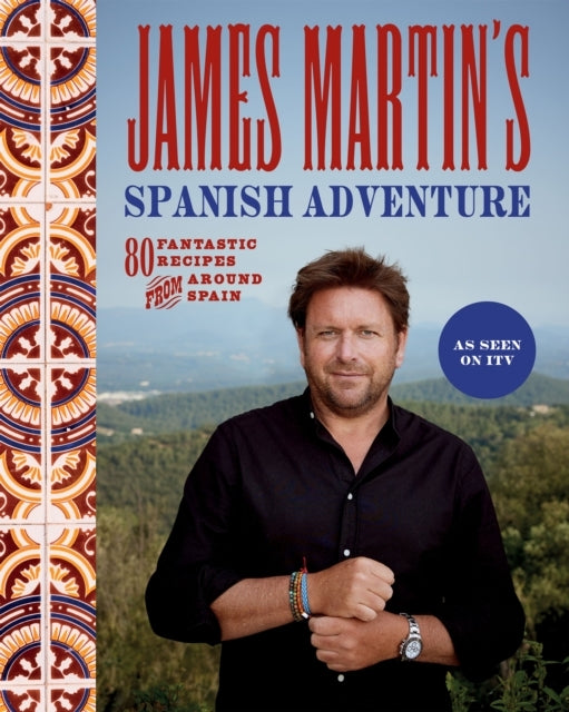 James Martin's Spanish Adventure Fantastic Recipes From a