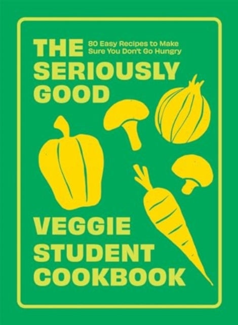 The Seriously Good Veggie Student Cookbook80 Easy Recipes To