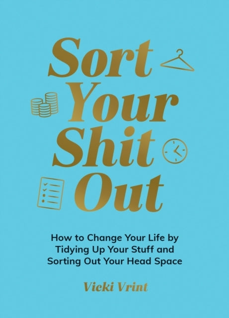 Sort Your Shit Outhow To Change Your Life By Tidying Up Your