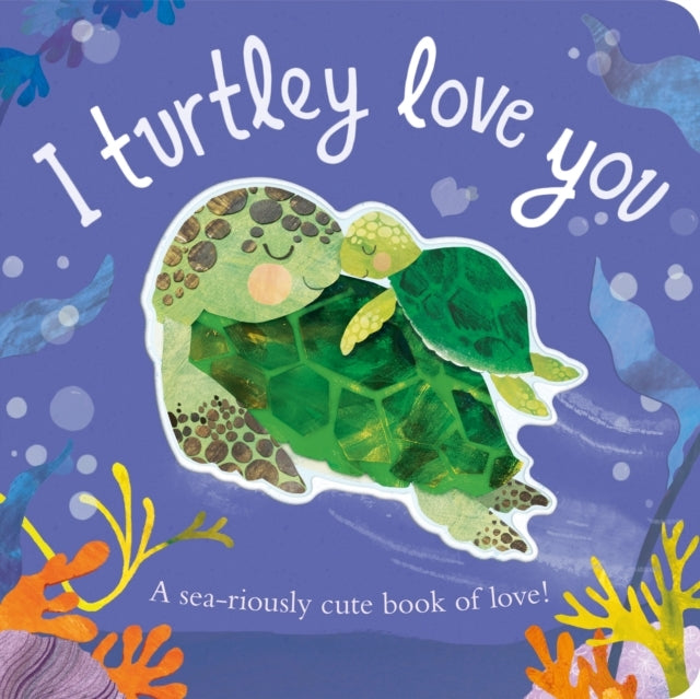 I Turtley Love Youa Sea-Riously Cute Book of Love!