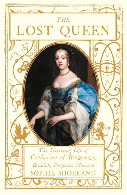 The Lost Queenthe Surprising Life of Catherine of Braganza
